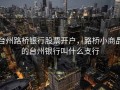 台州路桥银行股票开户，路桥小商品的台州银行叫什么支行