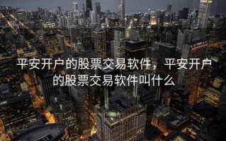 平安开户的股票交易软件，平安开户的股票交易软件叫什么
