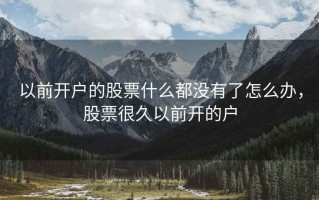 以前开户的股票什么都没有了怎么办，股票很久以前开的户