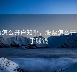 股票怎么开户知乎，股票怎么开户知乎赚钱