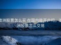 澳洲股票怎么买 在国内能开户吗，澳洲股票怎么交易