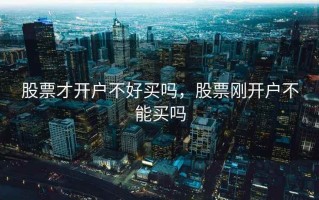 股票才开户不好买吗，股票刚开户不能买吗