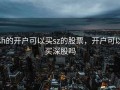 sh的开户可以买sz的股票，开户可以买深股吗