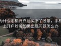 为什么手机开户后买不了股票，手机上开户炒股如果出现问题怎么办