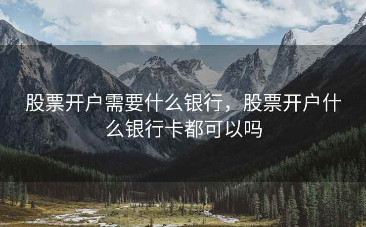 股票开户需要什么银行，股票开户什么银行卡都可以吗