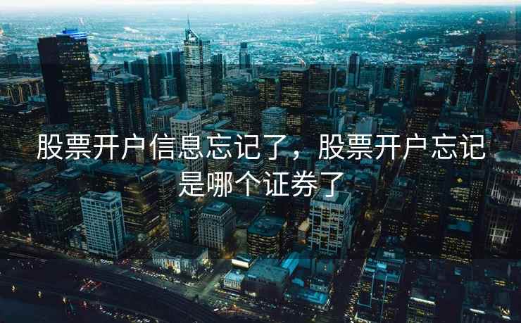 股票开户信息忘记了，股票开户忘记是哪个证券了