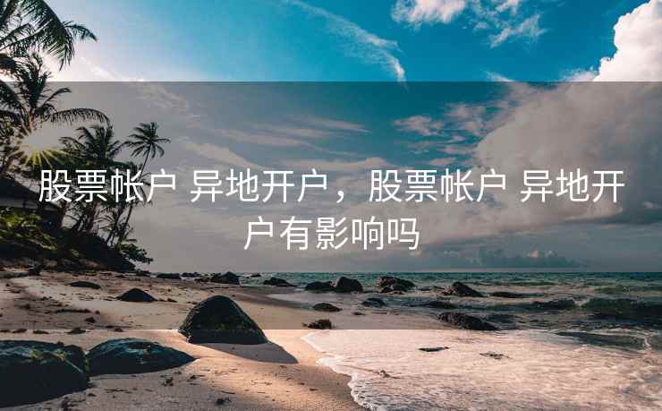 股票帐户 异地开户，股票帐户 异地开户有影响吗