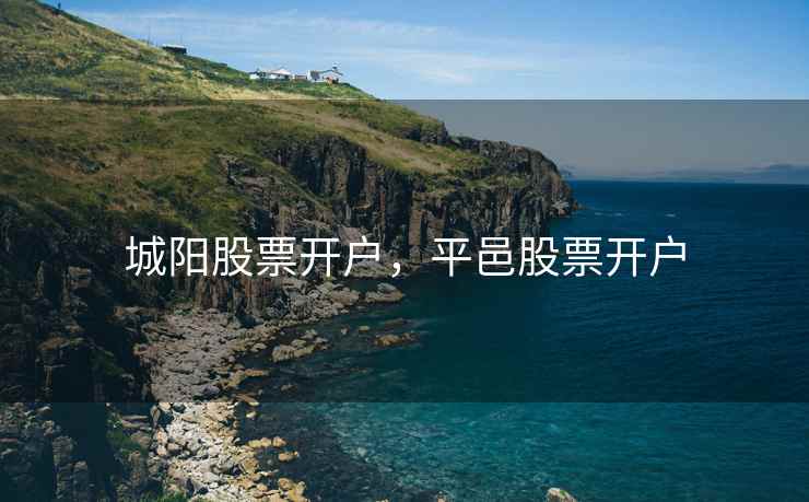 城阳股票开户，平邑股票开户