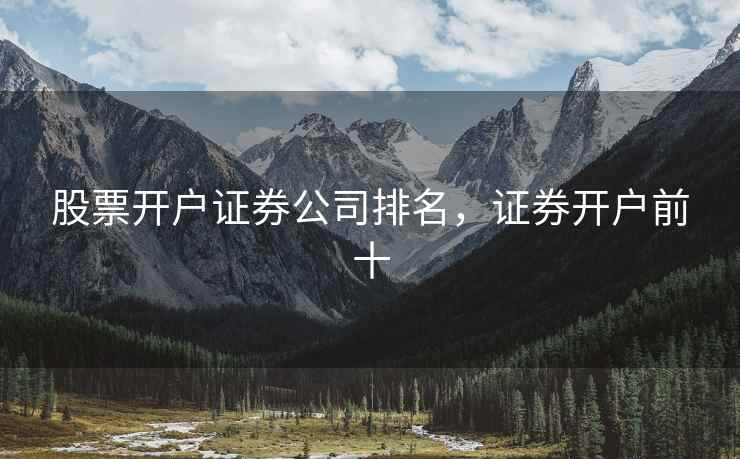 股票开户证券公司排名，证券开户前十