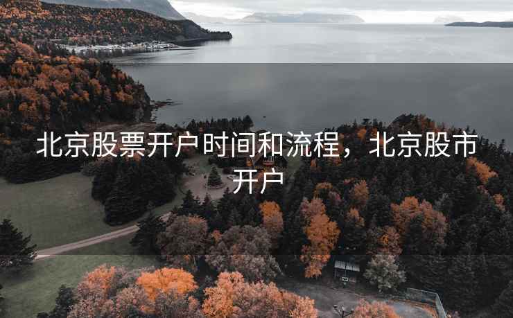 北京股票开户时间和流程，北京股市开户