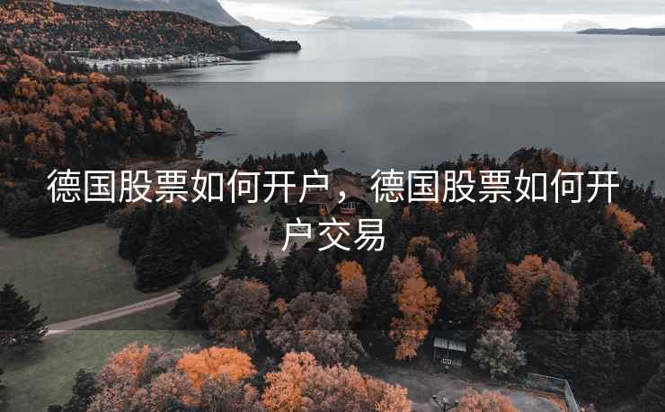 德国股票如何开户，德国股票如何开户交易