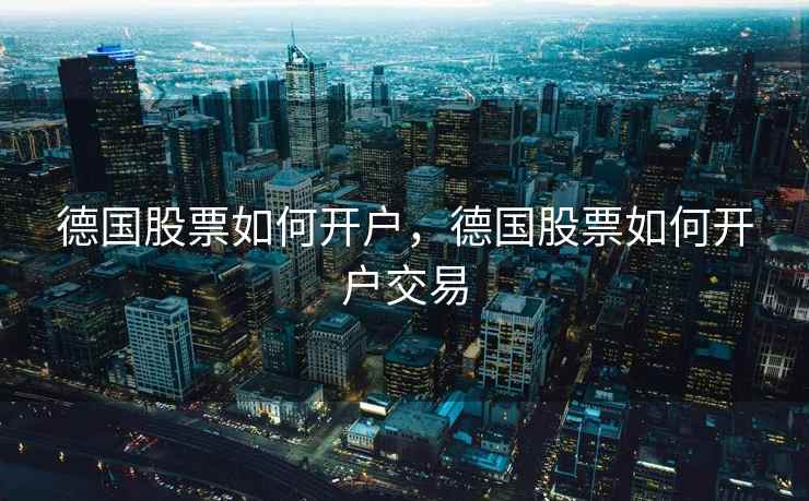 德国股票如何开户，德国股票如何开户交易